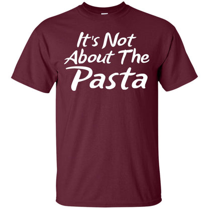 It_s Not About The Pasta T-shirt Maroon