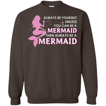 Always Be Yourself Unless You Can Be A Mermaid Then Always Be A Mermaid Shirt Dark Chocolate