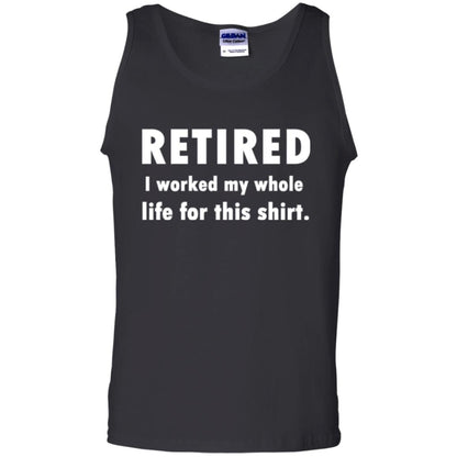Funny Retired T-shirt I Worked My Whole Life For This Shirt Black