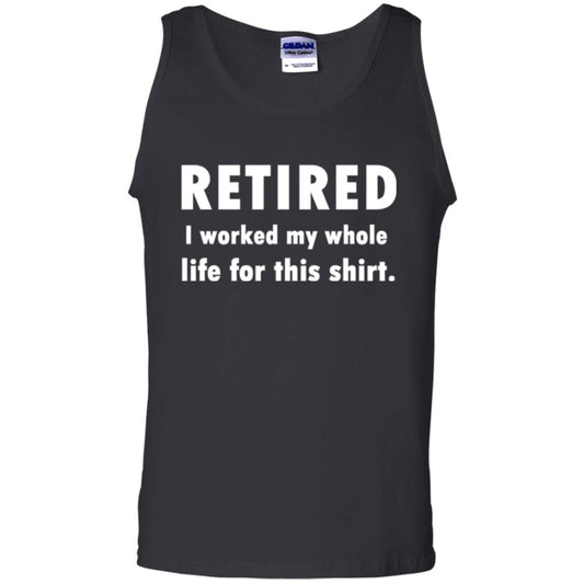 Funny Retired T-shirt I Worked My Whole Life For This Shirt Black