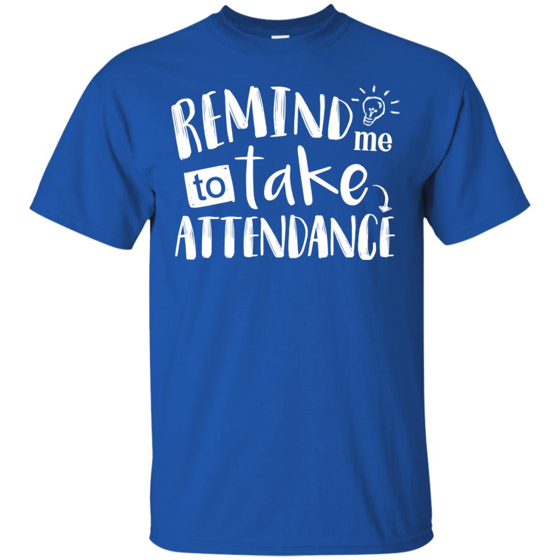 Remind Me To Take Attendance Shirt For Teacher Royal