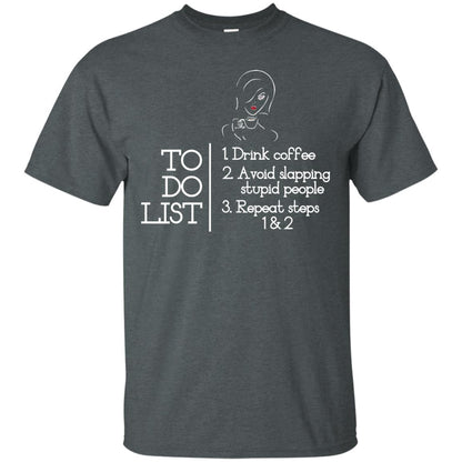 To Do List Drink Coffee Avoid Slapping Stupid People Repeat Coffee Lovers Shirt Dark Heather