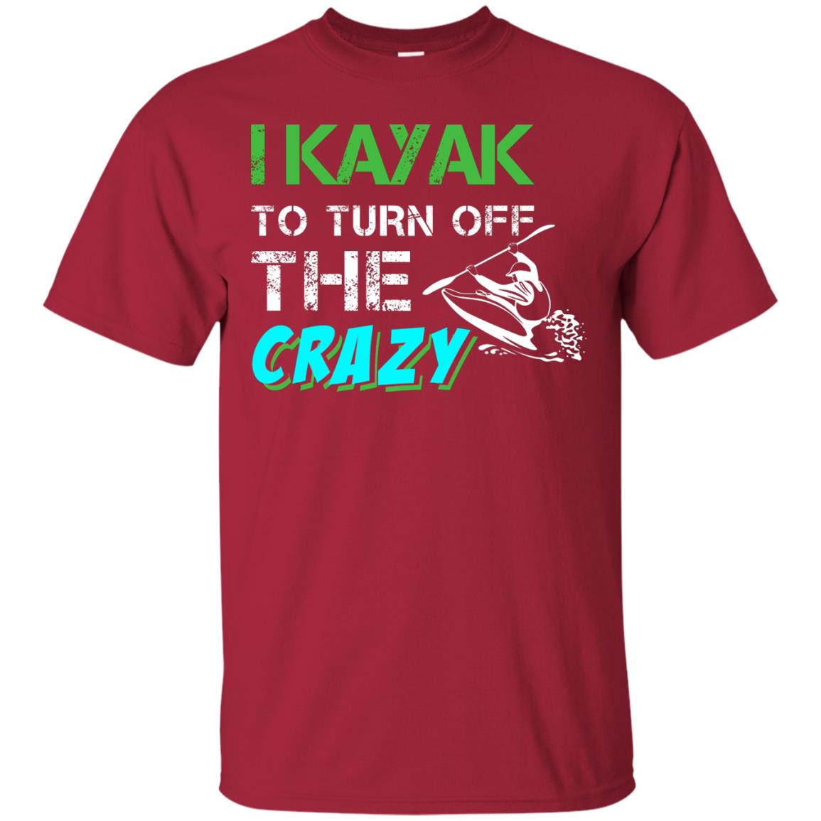 I Kayak To Turn Off The Crazy Kayaking T-shirt Cardinal