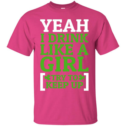 Yeah I Drink Like A Girl Try To Keep Up St. Patrick T-shirt Heliconia