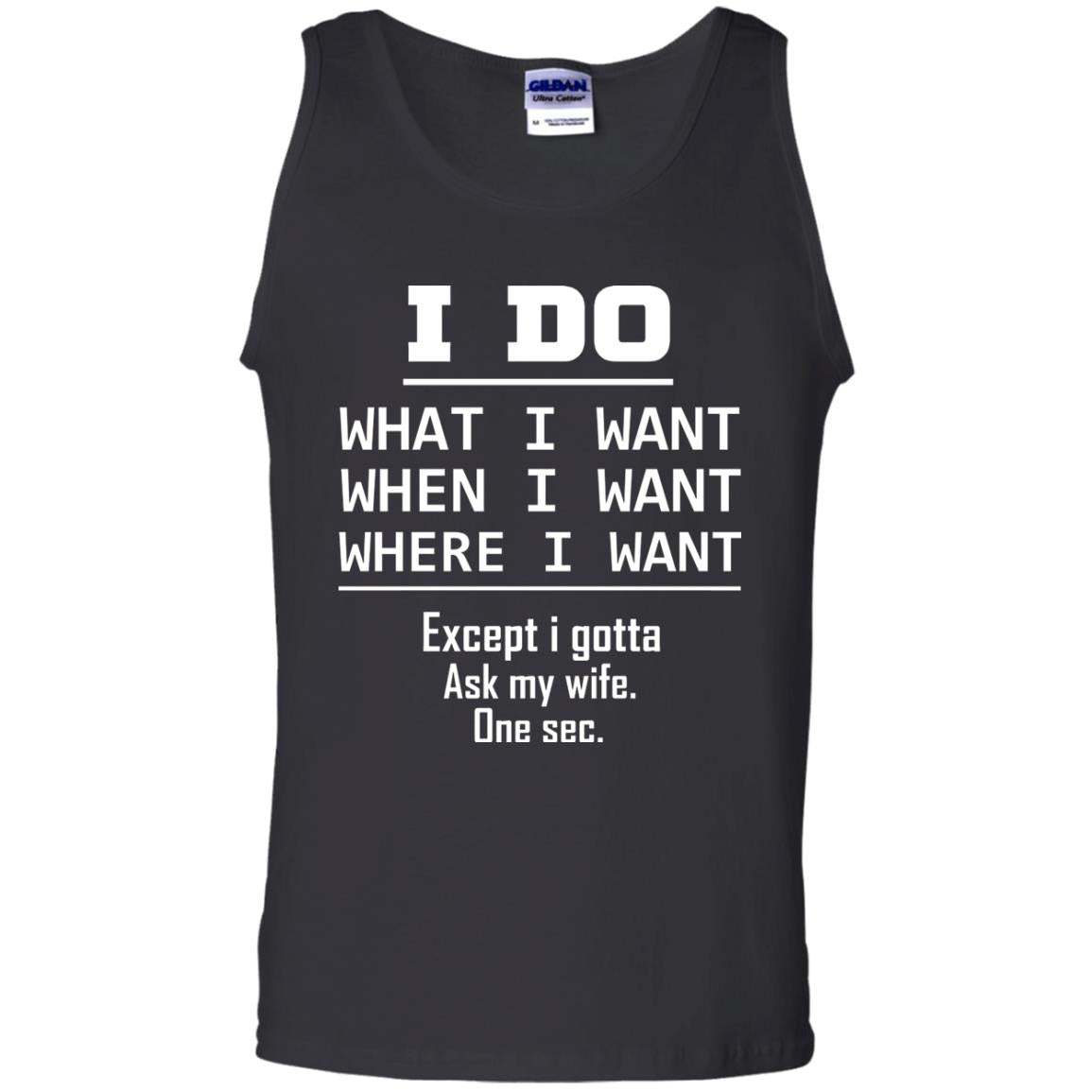 I Do What I Want When I Want Where I Want Except I Gotta Ask My Wife One Sec ShirtG220 Gildan 100% Cotton Tank Top