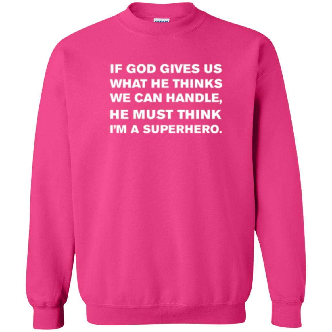 Christian T-shirt If God Gives Us What He Think We Can Handle Heliconia