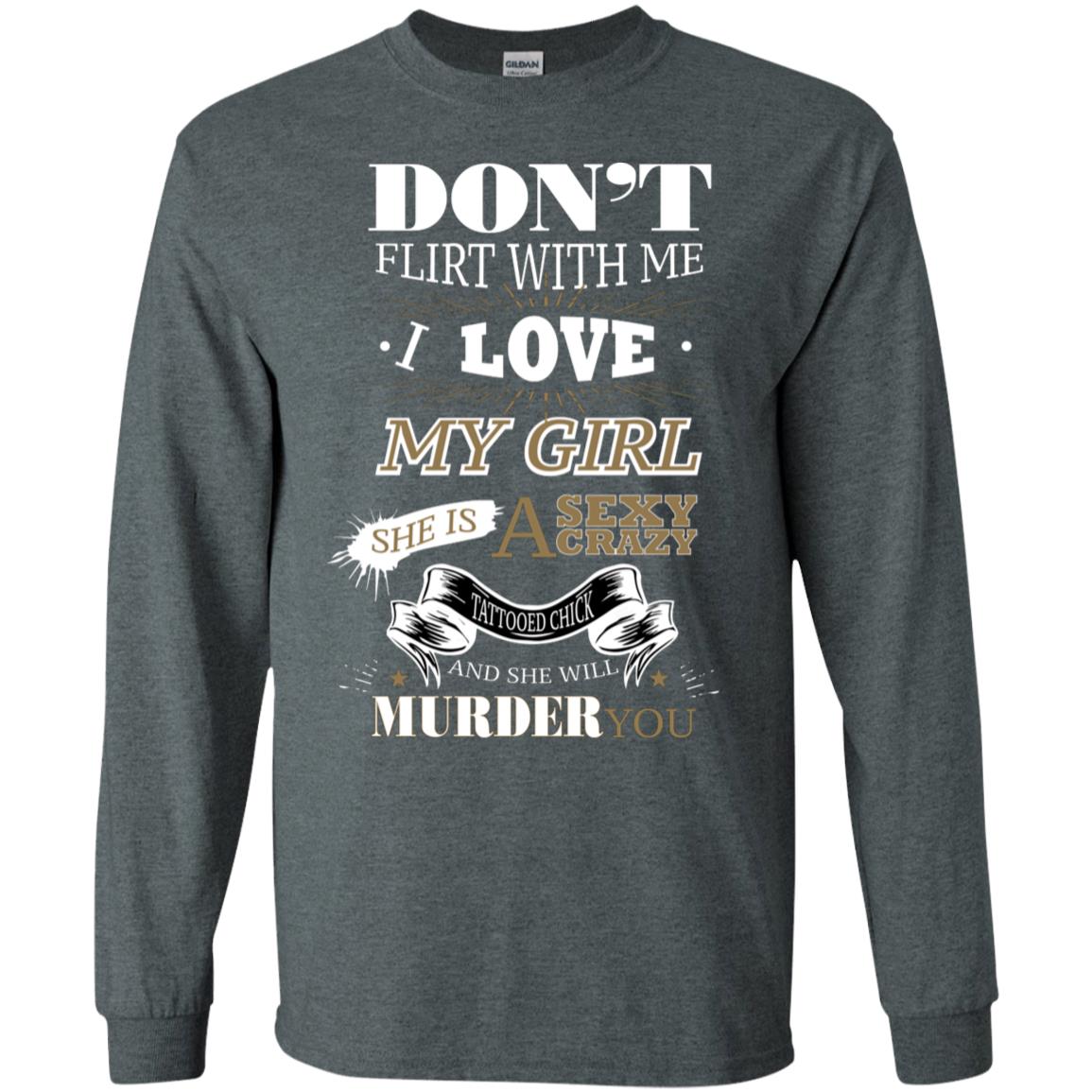 Don't Flirt With Me I Love My Girl She Is A Sexy Crazy Tattooed Chick And She Shirt For Mens Dark Heather