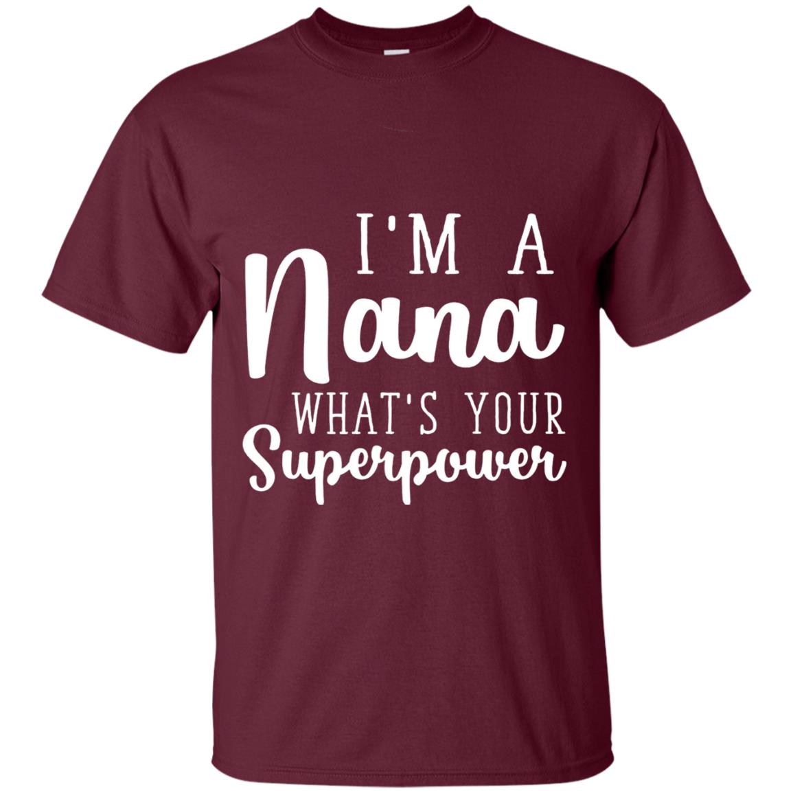 Im A Nana Whats Your Superpower Nana T-shirt Maroon