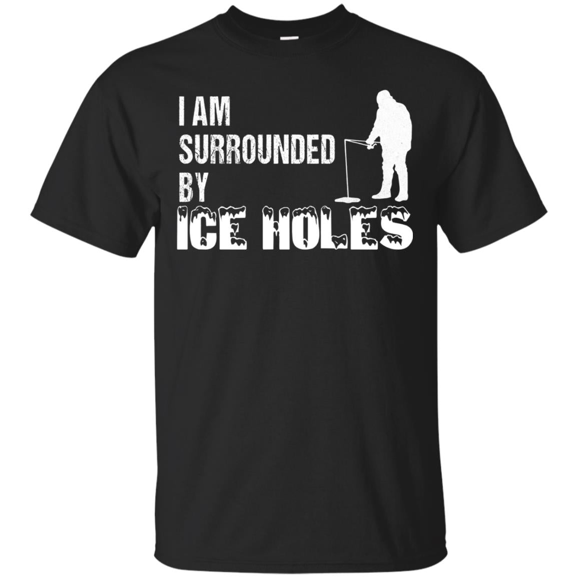 Ice Fishing T-shirt I Am Surrounded By Ice Holes Black