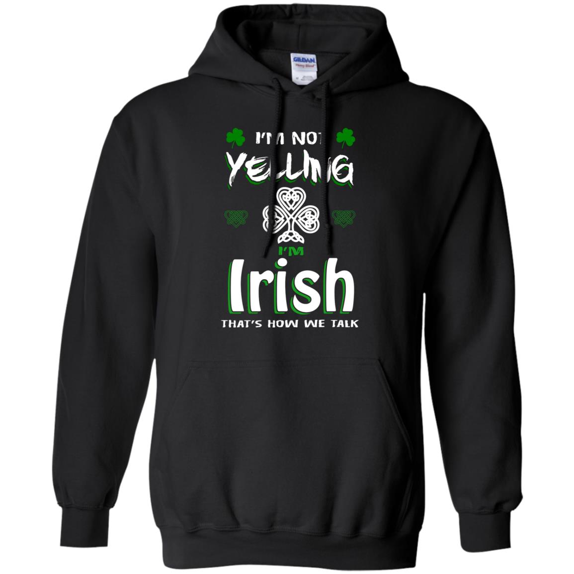I'm Not Yelling I'm Irish That's How We Talk Ireland ShirtG185 Gildan Pullover Hoodie 8 oz.