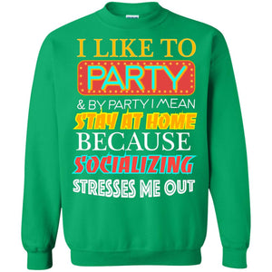 I Like To Party And I Mean Stay At Home Because Socializing Stresses Me Out Best Quote ShirtG180 Gildan Crewneck Pullover Sweatshirt 8 oz.