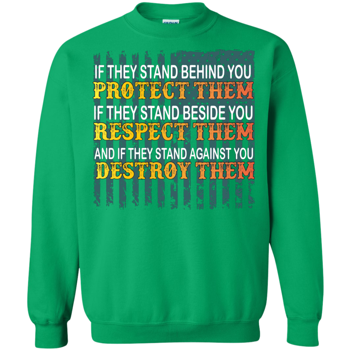 Military T-Shirt If They Stand Behind You Protect Them If They Stand Beside You Respect Them And If They Stand Against You Destroy Them Irish Green