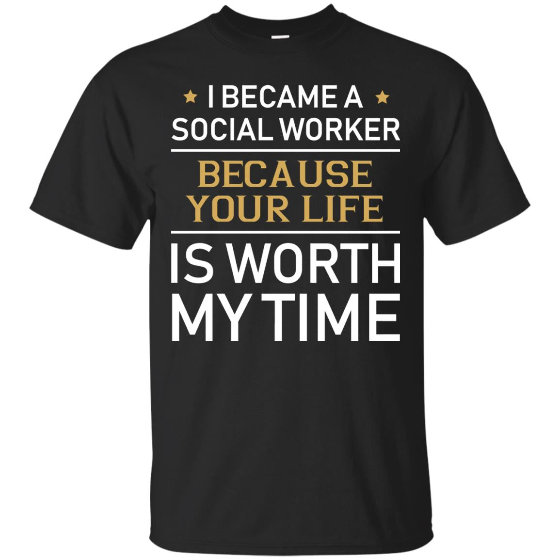 I Became A Social Worker Because Your Life Is Worth My Time Shirt Black