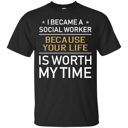 I Became A Social Worker Because Your Life Is Worth My Time Shirt Black