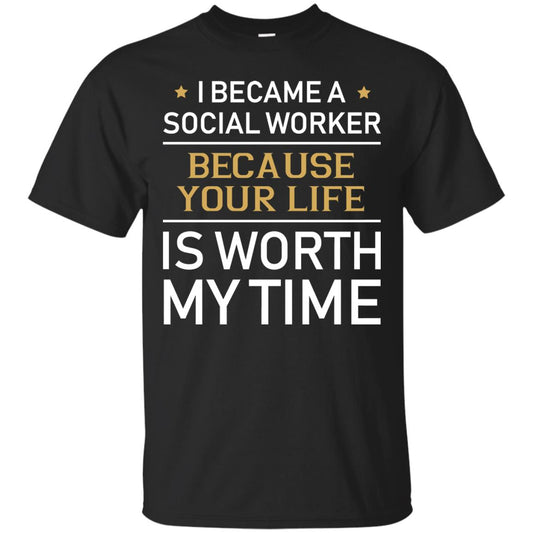I Became A Social Worker Because Your Life Is Worth My Time Shirt Black