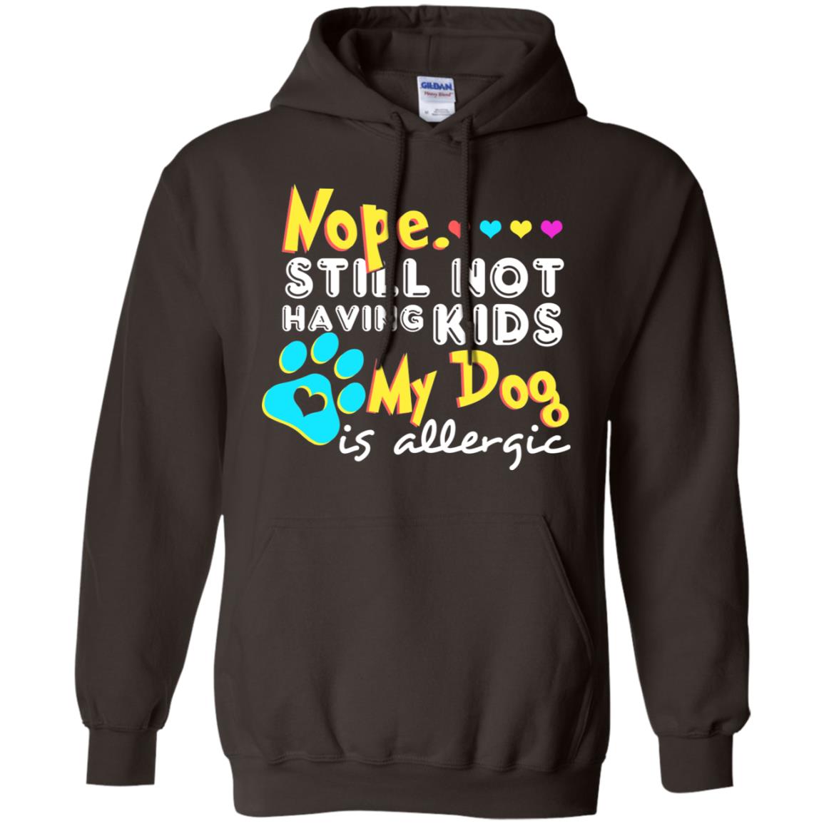 Nope Still Not Having Kids My Dog Is Allergic Shirt Dark Chocolate