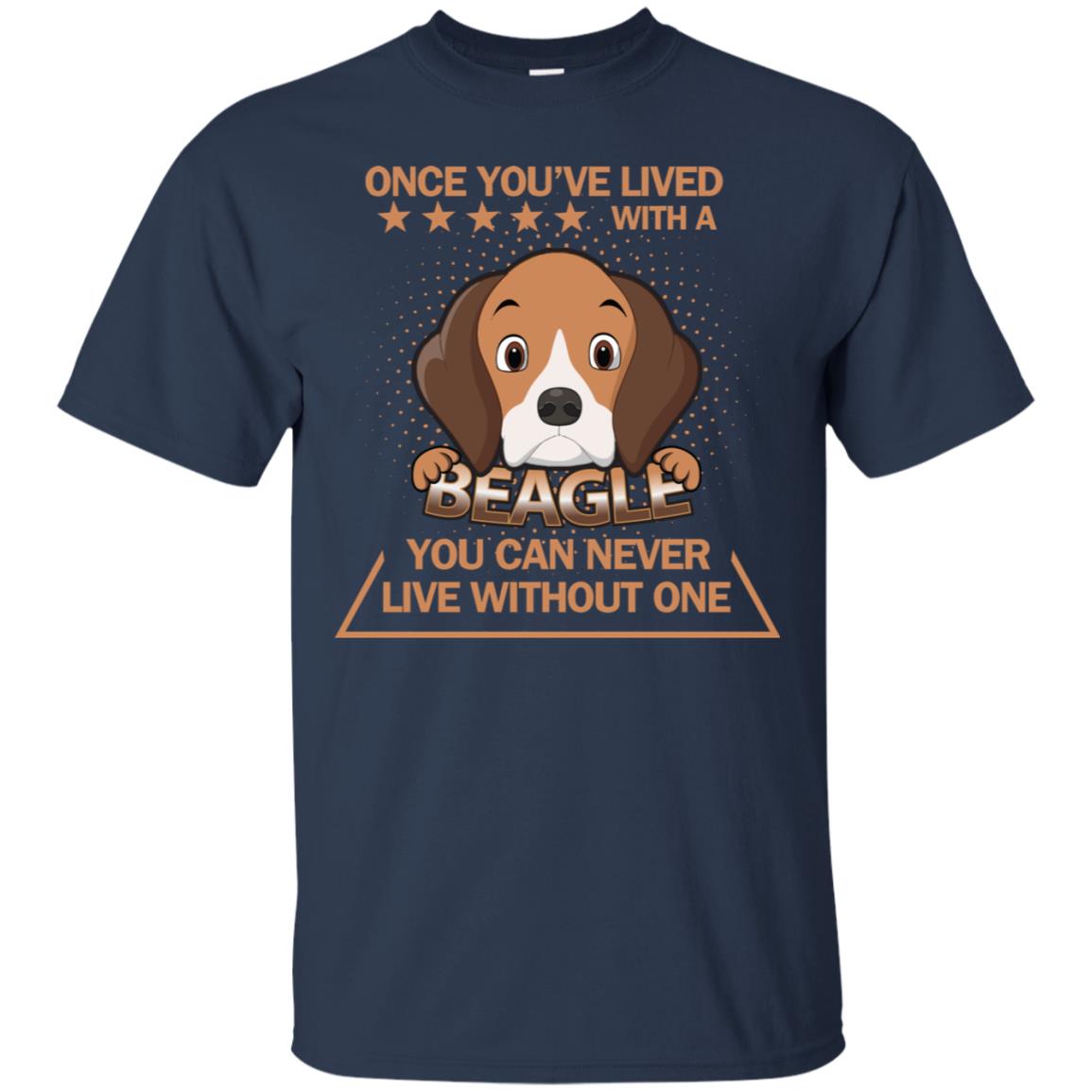 Once You've Lived With A Beagle You Can Never Live Without One Shirt Navy