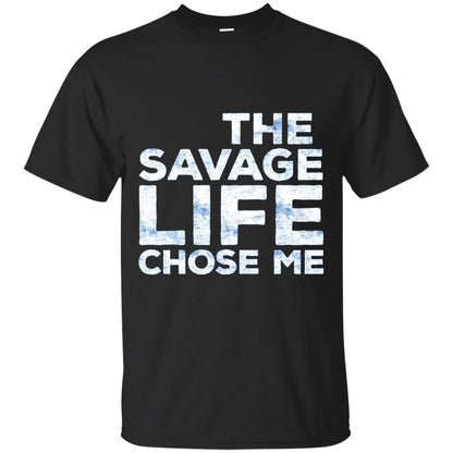 The Savage Life Chose Me T-shirt Funny Wild Gift Black