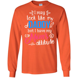 I May Look Like My Daddy But I Have My Mom_s Attitude Shirt For DaddyG240 Gildan LS Ultra Cotton T-Shirt