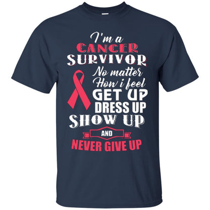 Cancer Awareness T-shirt I'm A Cancer Survivor No Matter How I Feel Get Up Dress Up Show Navy