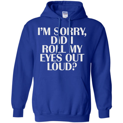 I_m Sorry Did I Roll My Eyes Out Loud T-shirt Royal