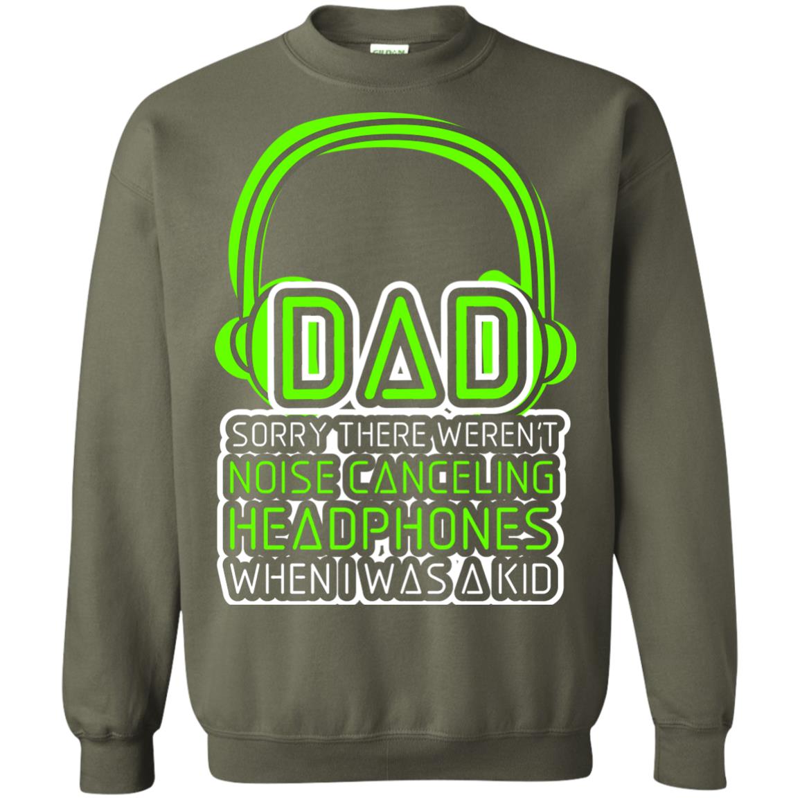 Dad Sorry There Weren_t Noise Canceling Headphones When I Was A Kid Military Green