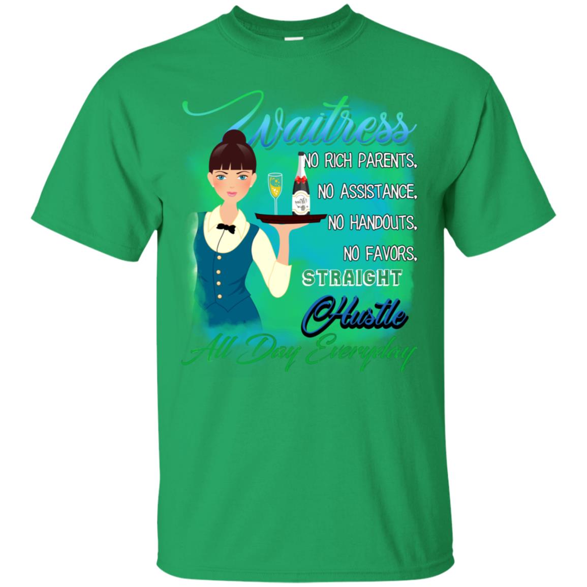 Waitress No Rich Parents No Assistance No Handouts No Favors Straight Hustle All Day Everyday Irish Green