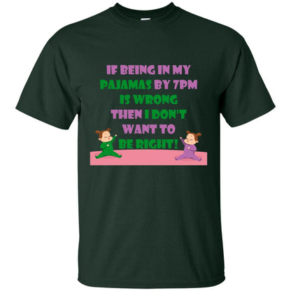 If Being In My Pajamas By 7pm Is Wrong Then I Dont Want To Be Right Shirt Forest