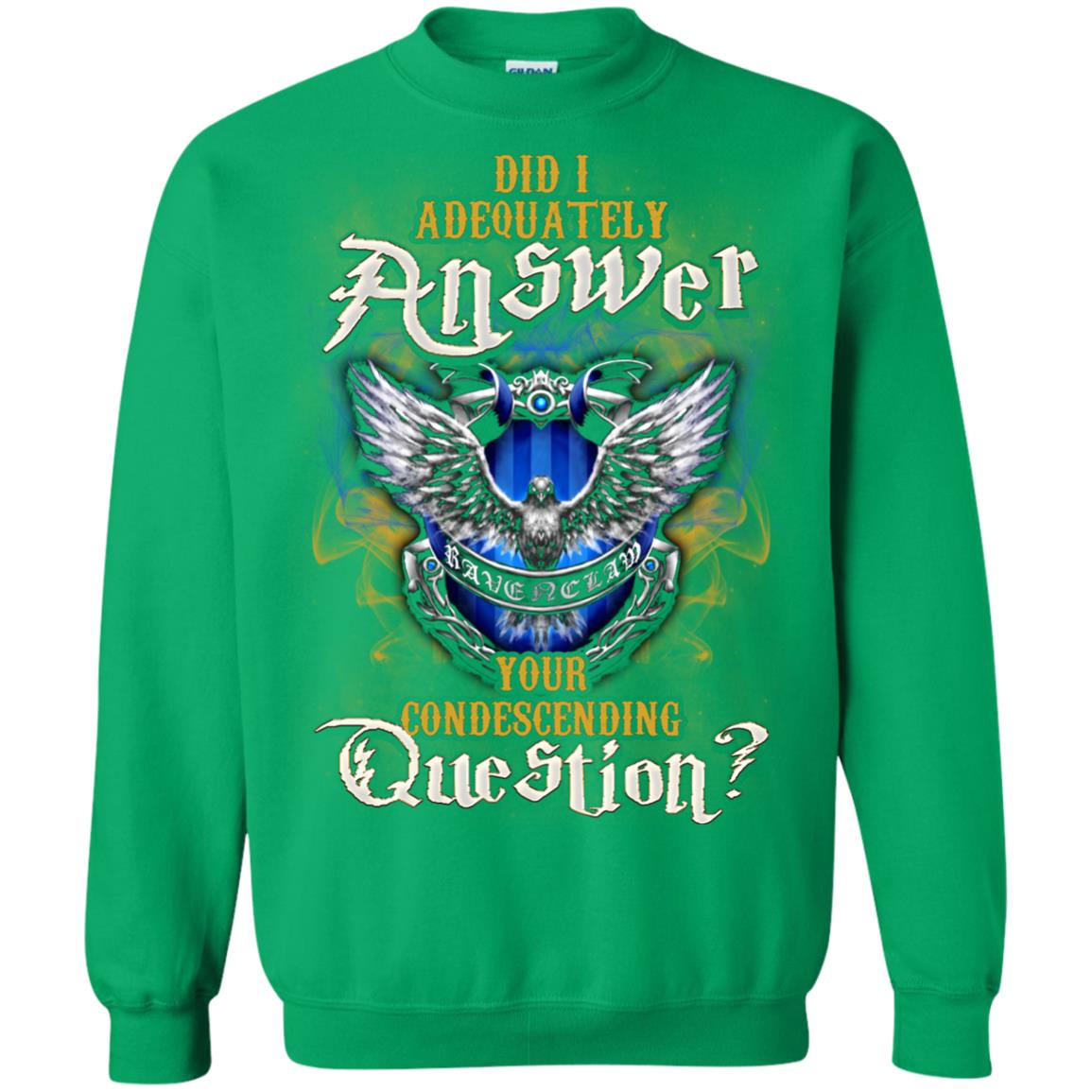 Did I Adequately Answer Your Condescending Question Ravenclaw House Harry Potter Fan ShirtG180 Gildan Crewneck Pullover Sweatshirt 8 oz.