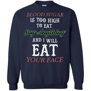 Blood Suger Is Too High  To Eat Say Something And I Will Eat Your FaceG180 Gildan Crewneck Pullover Sweatshirt 8 oz.