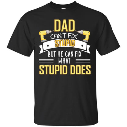 Dad Can't Fix Stupid But He Can Fix What Stupid Does Daddy Shirt Black