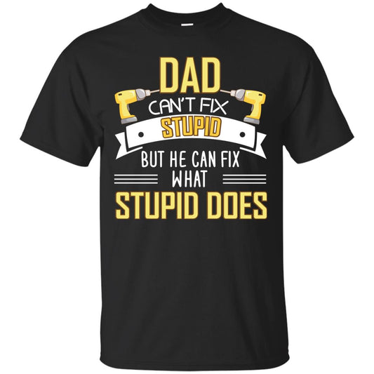Dad Can't Fix Stupid But He Can Fix What Stupid Does Daddy Shirt Black