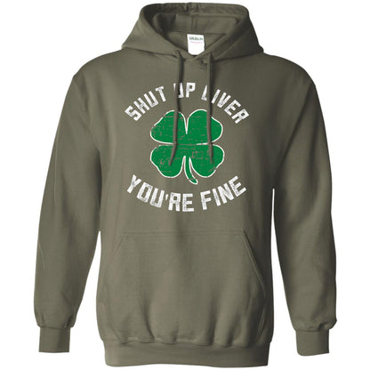 Shut Up Liver You_re Fine St Patrick_s Day T-shirt Military Green