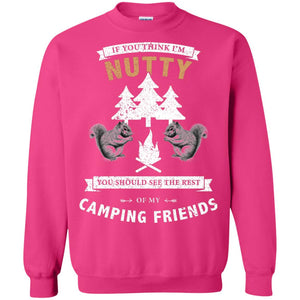 If You Thinks I'm Nutty You Should See The Rest Of My Camping Friends ShirtG180 Gildan Crewneck Pullover Sweatshirt 8 oz.