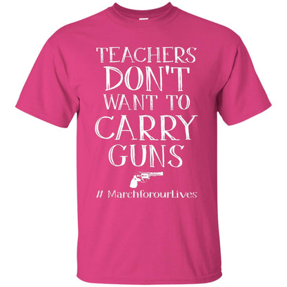 Teachers Don’t Want To Carry Guns Gift Shirt For Teacher Heliconia
