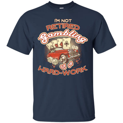 I'm Not Retired Gambling Is A Hard Work hilarious Gambling Lovers Shirt Navy