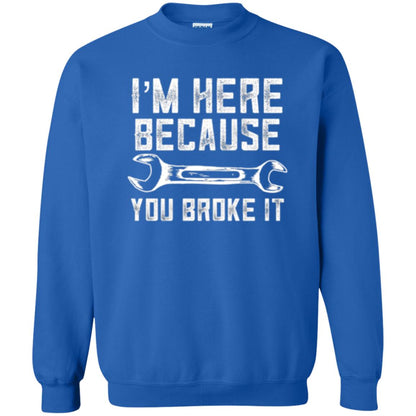 Funny Mechanic T-shirt I_m Here Because You Broke It Royal