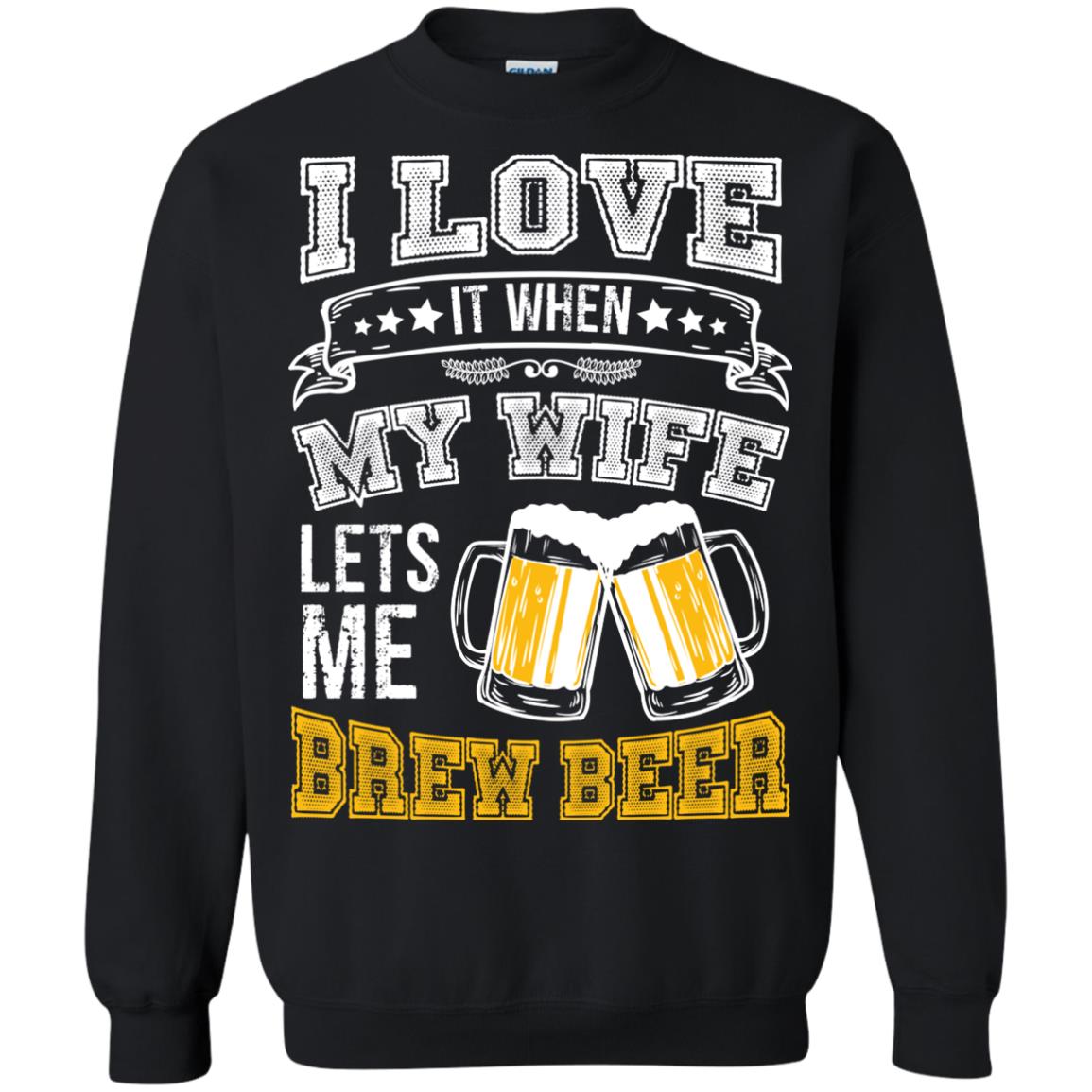 I Love It When My Wife Lets Me Brew Beer Shirt For HusbandG180 Gildan Crewneck Pullover Sweatshirt 8 oz.