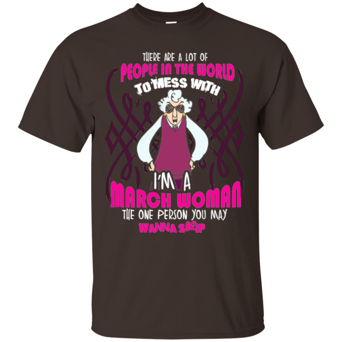 March Woman T-shirt There Are A Lot Of People In The World To Mess With Dark Chocolate