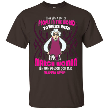 March Woman T-shirt There Are A Lot Of People In The World To Mess With Dark Chocolate