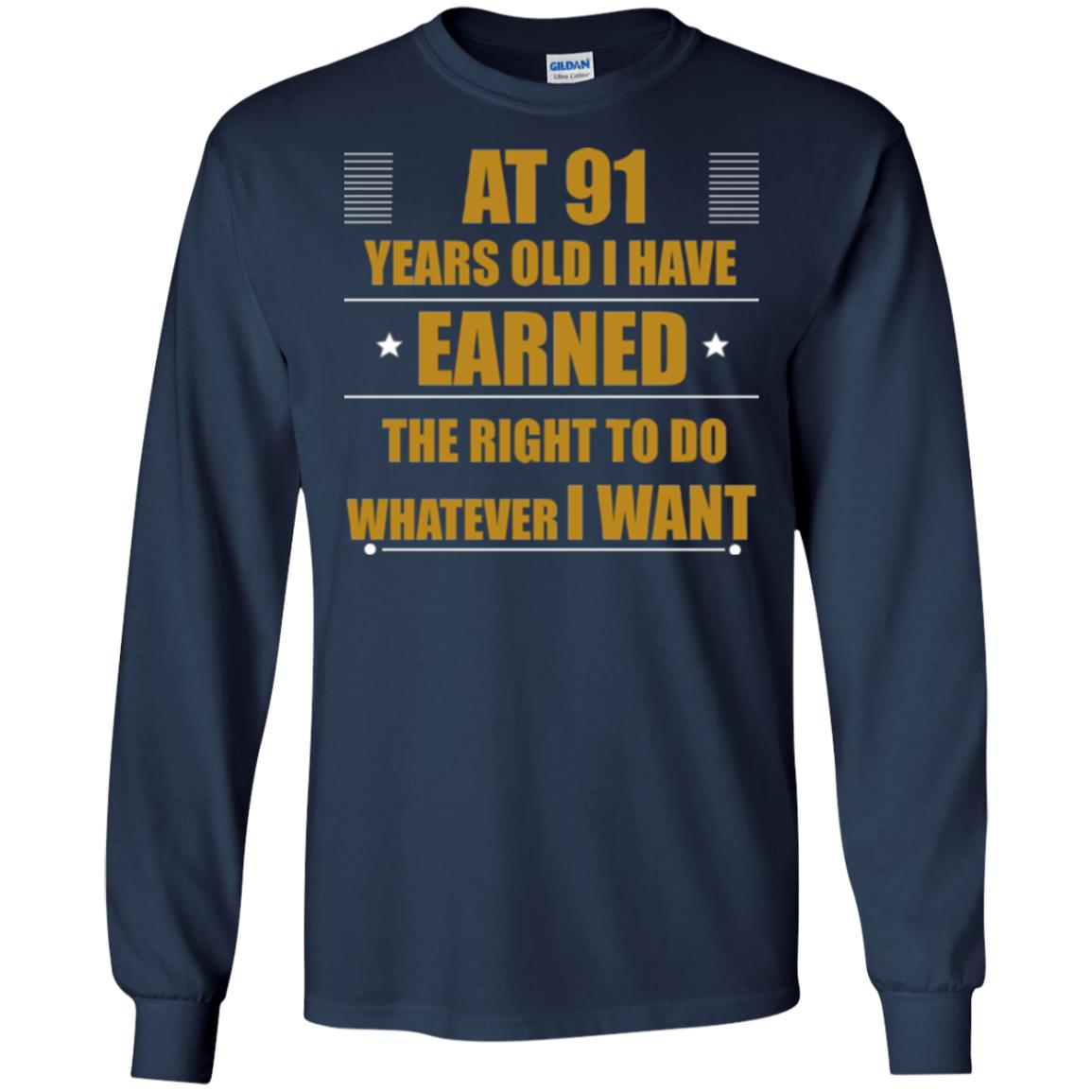 At 91 Years Old I Have Earned The Right To Do Whatever I Want Shirt Navy