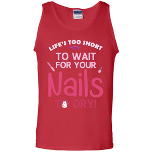 Life's Too Short To Wait For Your Nail To Dry ShirtG220 Gildan 100% Cotton Tank Top