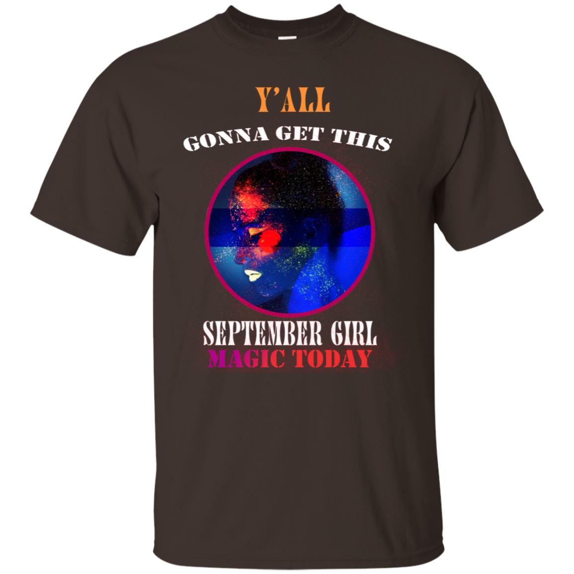 Y All Gonna Get This September Girl Magic Today September Birthday Shirt For Girls Dark Chocolate