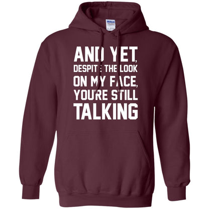 And Yet Despite The Look On My Face You're Still Talking T-shirt Maroon