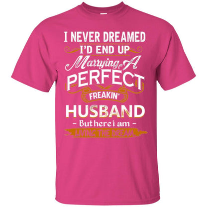 Wife T-shirt I_d End Up Marrying A Perfect Freakin' Husband Heliconia