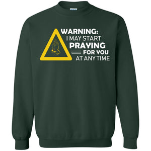 Warning I May Start Praying For You At Any Time Christian ShirtG180 Gildan Crewneck Pullover Sweatshirt 8 oz.