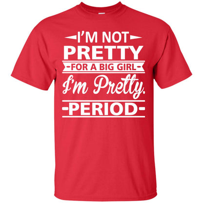 Im Pretty For A Big Girl Im Pretty Period Shirt Red