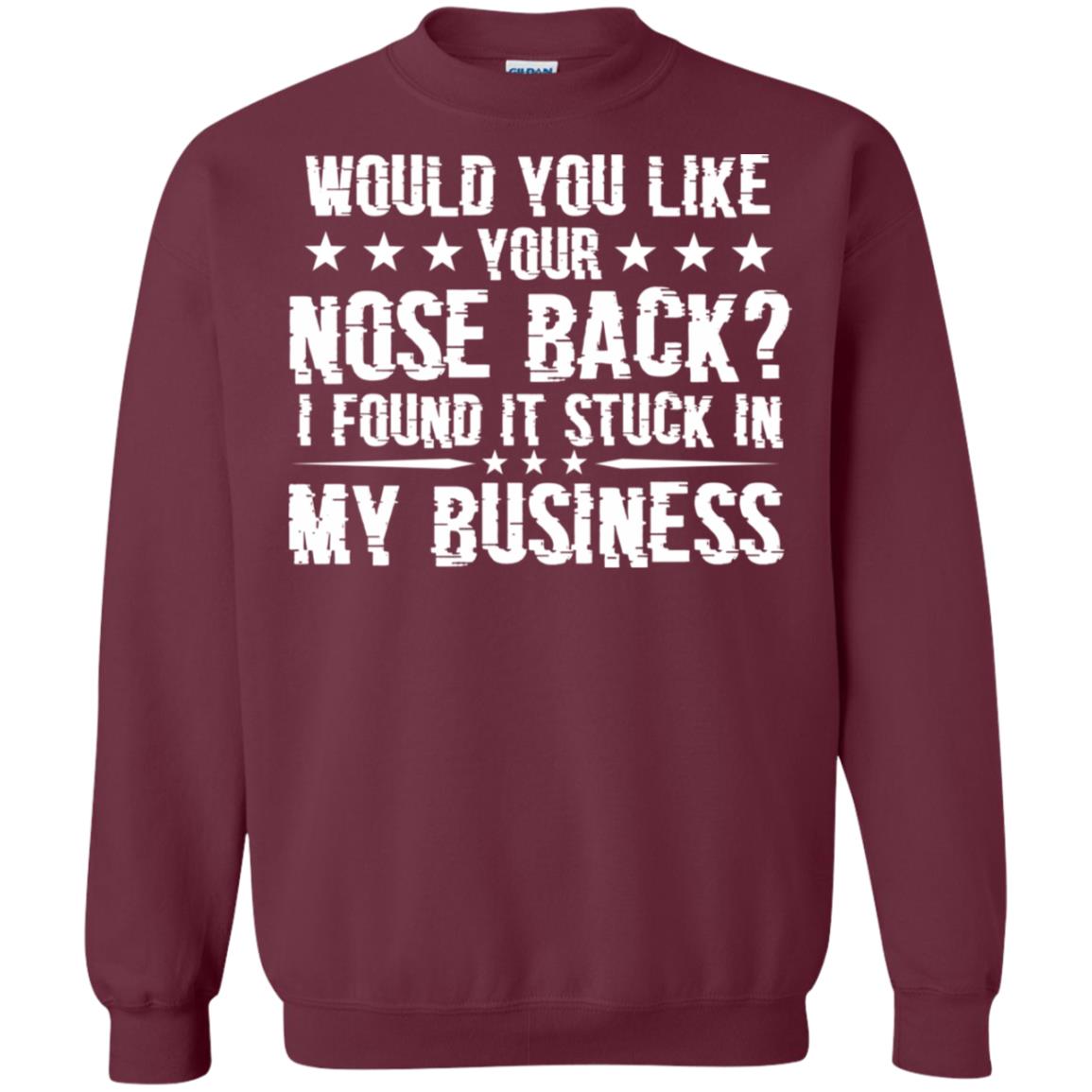 Would You Like Your Nose Back I Found It Stuck In My Business Maroon