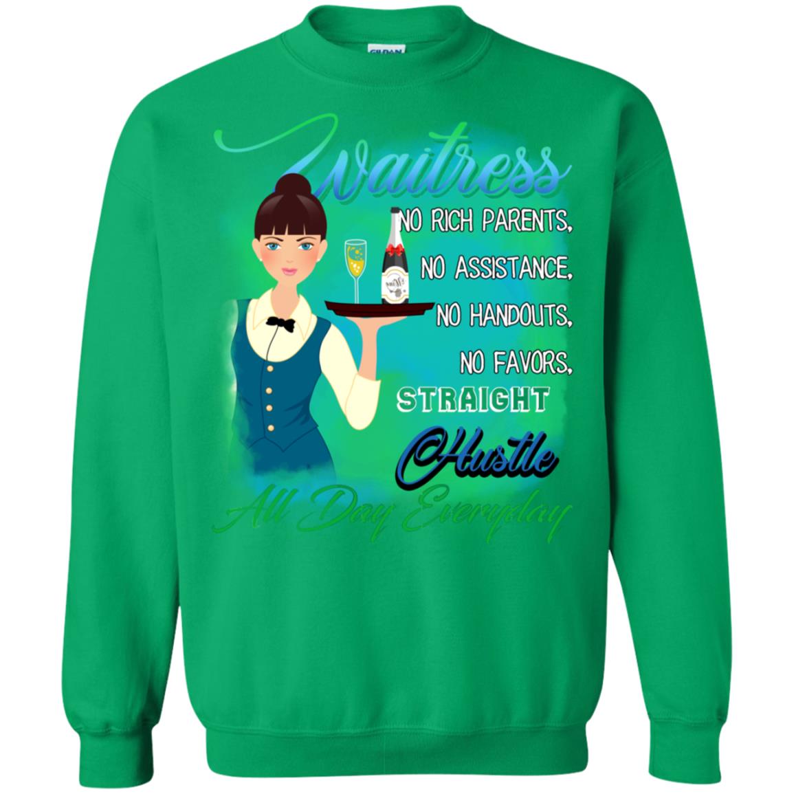 Waitress No Rich Parents No Assistance No Handouts No Favors Straight Hustle All Day Everyday Irish Green