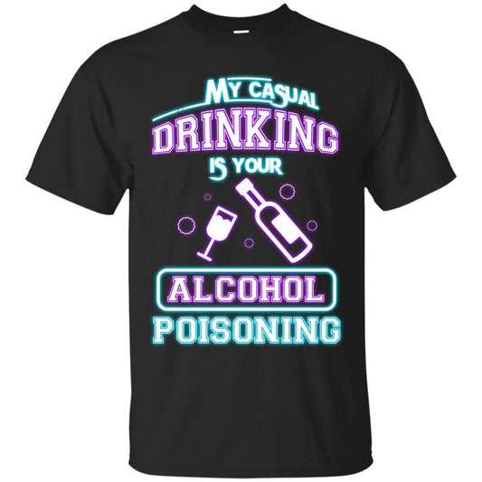 My Casual Drinking Is Your Alcohol Poisoning Shirt Black